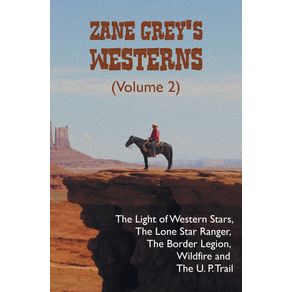 Zane-Greys-Westerns--Volume-2--including-The-Light-of-Western-Stars-The-Lone-Star-Ranger-The-Border-Legion-Wildfire-and-The-U.-P.-Trail