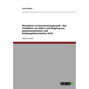 Phantasien-im-Sozialisationsproze----Das-Verhaltnis-von-Eltern-und-Saugling-aus-psychoanalytischer-und-bindungstheoretischer-Sicht