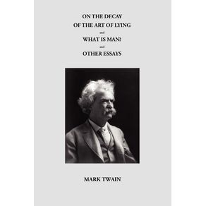 On-the-Decay-of-the-Art-of-Lying-and-What-Is-Man--and-Other-Essays