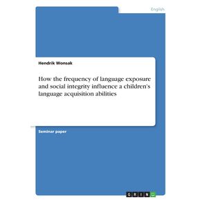 How-the-frequency-of-language-exposure-and-social-integrity-influence-a-childrens-language-acquisition-abilities
