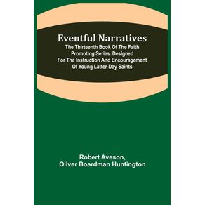 Eventful-Narratives;-The-Thirteenth-Book-of-the-Faith-Promoting-Series.-Designed-for-the-Instruction-and-Encouragement-of-Young-Latter-day-Saints