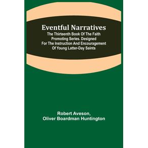 Eventful-Narratives;-The-Thirteenth-Book-of-the-Faith-Promoting-Series.-Designed-for-the-Instruction-and-Encouragement-of-Young-Latter-day-Saints