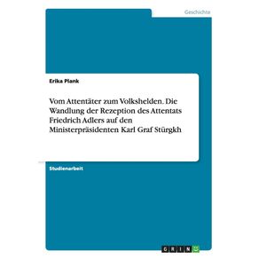 Vom-Attentater-zum-Volkshelden.-Die-Wandlung-der-Rezeption-des-Attentats-Friedrich-Adlers-auf-den-Ministerprasidenten-Karl-Graf-Sturgkh