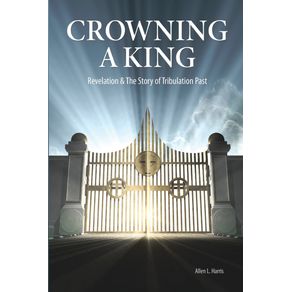 Crowning-A-King---Revelation---The-Story-of-Tribulation-Past