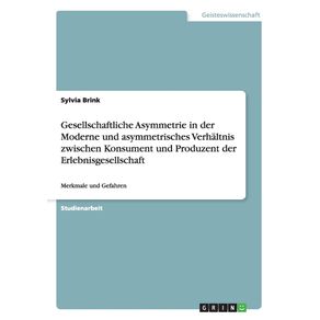 Gesellschaftliche-Asymmetrie-in-der-Moderne-und-asymmetrisches-Verhaltnis-zwischen-Konsument-und-Produzent-der-Erlebnisgesellschaft