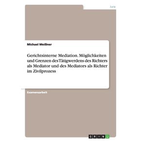 Gerichtsinterne-Mediation.-Moglichkeiten-und-Grenzen-des-Tatigwerdens-des-Richters-als-Mediator-und-des-Mediators-als-Richter-im-Zivilprozess