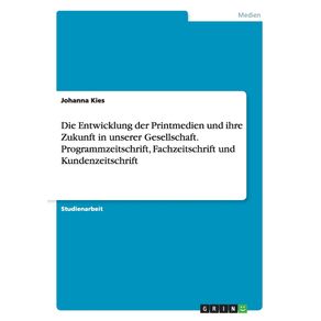 Die-Entwicklung-der-Printmedien-und-ihre-Zukunft-in-unserer-Gesellschaft.--Programmzeitschrift-Fachzeitschrift-und-Kundenzeitschrift