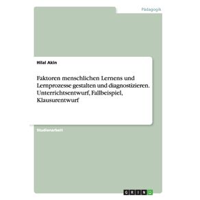 Faktoren-menschlichen-Lernens-und-Lernprozesse-gestalten-und-diagnostizieren.-Unterrichtsentwurf-Fallbeispiel-Klausurentwurf
