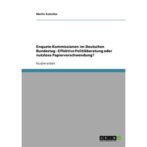 Enquete-Kommissionen-im-Deutschen-Bundestag---Effektive-Politikberatung-oder-nutzlose-Papierverschwendung-