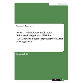 Lesbisch---Gleichgeschlechtliche-Liebeserfahrungen-von-Madchen-in-Jugendbuchern-deutschsprachiger-Autoren-der-Gegenwart