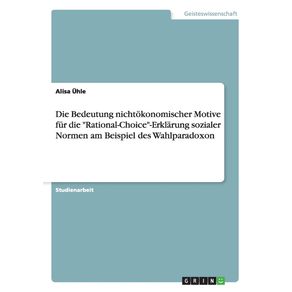 Die-Bedeutung-nichtokonomischer-Motive-fur-die-Rational-Choice-Erklarung-sozialer-Normen-am-Beispiel-des-Wahlparadoxon