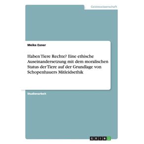 Haben-Tiere-Rechte--Eine-ethische-Auseinandersetzung-mit-dem-moralischen-Status-der-Tiere-auf-der-Grundlage-von-Schopenhauers-Mitleidsethik