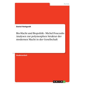 Bio-Macht-und-Biopolitik---Michel-Foucaults-Analysen-zur-polymorphen-Struktur-der-modernen-Macht-in-der-Gesellschaft