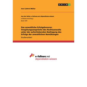 Das-anwaltliche-Erfolgshonorar.-Vergutungsanspruche-des-Rechtsanwalts-unter-der-aufschiebenden-Bedingung-des-Erfolgs-der-anwaltlichen-Bemuhungen