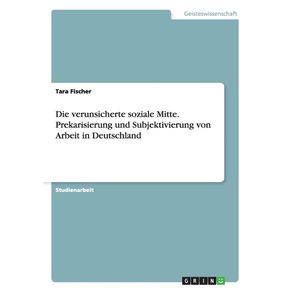 Die-verunsicherte-soziale-Mitte.-Prekarisierung-und-Subjektivierung-von-Arbeit-in-Deutschland