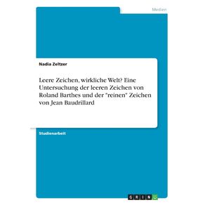 Leere-Zeichen-wirkliche-Welt--Eine-Untersuchung-der-leeren-Zeichen-von-Roland-Barthes--und-der-reinen-Zeichen-von-Jean-Baudrillard