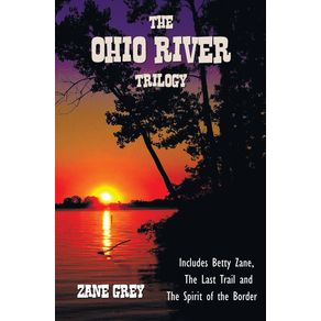 The-Ohio-River-Trilogy-including-(complete-and-unabridged)-Betty-Zane,-The-Last-Trail-and-The-Spirit-of-the-Border