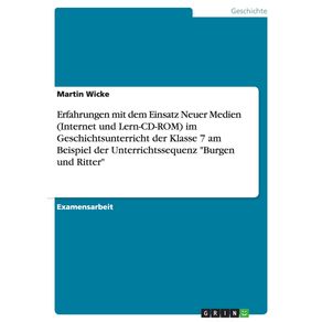 Erfahrungen-mit-dem-Einsatz-Neuer-Medien--Internet-und-Lern-CD-ROM--im-Geschichtsunterricht-der-Klasse-7-am-Beispiel-der-Unterrichtssequenz-Burgen-und-Ritter
