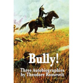 Bully--Three-Autobiographies-by-Theodore-Roosevelt