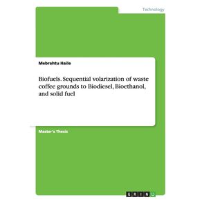 Biofuels.-Sequential-volarization-of-waste-coffee-grounds-to--Biodiesel-Bioethanol-and-solid-fuel