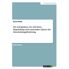 Ich-will-glauben-ich-will-leben---Begrundung-einer-pastoralen-Option-der-Entscheidungsforderung