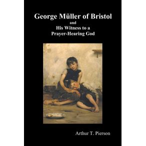 George-Mueller-of-Bristol-and-His-Witness-to-a-Prayer-Hearing-God,-(Illustrated)