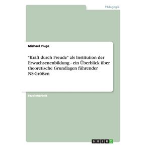 Kraft-durch-Freude-als-Institution-der-Erwachsenenbildung---ein-Uberblick-uber-theoretische-Grundlagen-fuhrender-NS-Gro-en