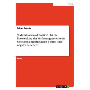 Judicialisation-of-Politics---Ist-die-Entwicklung-der-Verfassungsgerichte-in-Osteuropa-diesbezuglich-positiv-oder-negativ-zu-sehen-