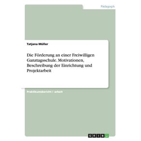 Die-Forderung-an-einer-Freiwilligen-Ganztagsschule.-Motivationen-Beschreibung-der-Einrichtung-und-Projektarbeit