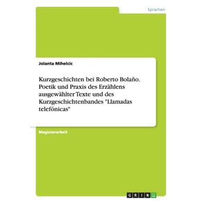 Kurzgeschichten-bei-Roberto-Bolano.-Poetik-und-Praxis-des-Erzahlens-ausgewahlter-Texte-und-des-Kurzgeschichtenbandes-Llamadas-telefonicas
