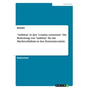 Ambitus-in-den-comitia-centuriata.-Die-Bedeutung-von-ambitus-fur-das-Machtverhaltnis-in-den-Zenturiatcomitie