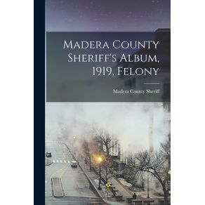 Madera-County-Sheriffs-Album-1919-Felony