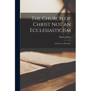 The-Church-of-Christ-Not-an-Ecclesiasticism