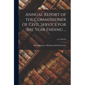 Annual-Report-of-the-Commissioner-of-Civil-Service-for-the-Year-Ending-...--v.22-1904-05