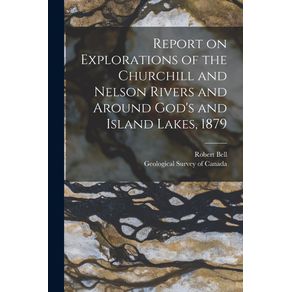 Report-on-Explorations-of-the-Churchill-and-Nelson-Rivers-and-Around-Gods-and-Island-Lakes-1879