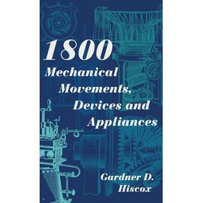 1800-Mechanical-Movements-Devices-and-Appliances--Dover-Science-Books--Enlarged-16th-Edition