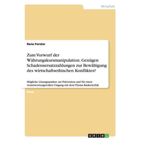 Zum-Vorwurf-der-Wahrungskursmanipulation.-Genugen-Schadensersatzzahlungen-zur-Bewaltigung-des-wirtschaftsethischen-Konfliktes-