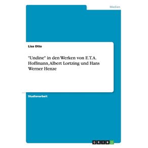 Undine-in-den-Werken-von-E.T.A.-Hoffmann-Albert-Lortzing-und-Hans-Werner-Henze
