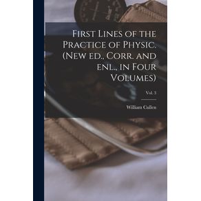 First-Lines-of-the-Practice-of-Physic.-(New-Ed.,-Corr.-and-Enl.,-in-Four-Volumes);-Vol.-3