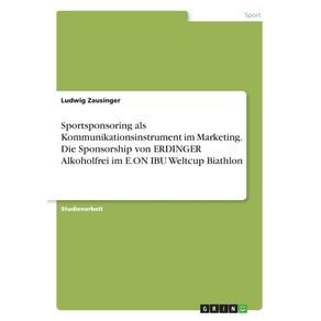 Sportsponsoring-als-Kommunikationsinstrument-im-Marketing.-Die-Sponsorship-von-ERDINGER-Alkoholfrei-im-E.ON-IBU-Weltcup-Biathlon