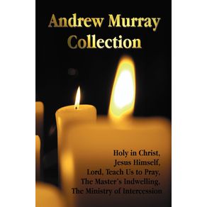 The-Andrew-Murray-Collection-Including-the-Books-Holy-in-Christ-Jesus-Himself-Lord-Teach-Us-to-Pray-the-Masters-Indwelling-the-Ministry-of-Inte