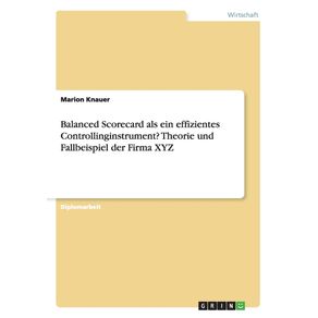 Balanced-Scorecard-als-ein-effizientes-Controllinginstrument--Theorie-und-Fallbeispiel-der-Firma-XYZ