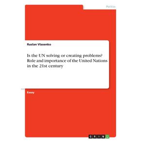 Is-the-UN-solving-or-creating-problems--Role-and-importance-of-the-United-Nations-in-the-21st-century