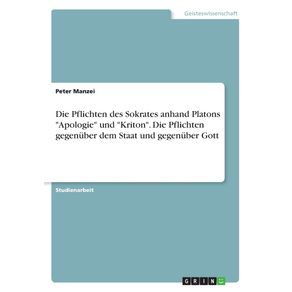 Die-Pflichten-des-Sokrates-anhand-Platons-Apologie-und-Kriton.-Die-Pflichten-gegenuber-dem-Staat-und-gegenuber-Gott