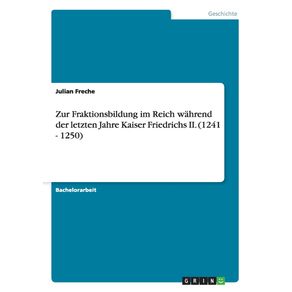 Zur-Fraktionsbildung-im-Reich-wahrend-der-letzten-Jahre-Kaiser--Friedrichs-II.--1241---1250-