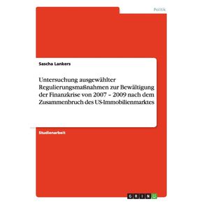 Untersuchung-ausgewahlter-Regulierungsma-nahmen-zur-Bewaltigung-der-Finanzkrise-von-2007---2009-nach-dem-Zusammenbruch-des-US-Immobilienmarktes