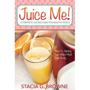 Juice-Me--a-Complete-Juicing-Guide-for-Healthy-People