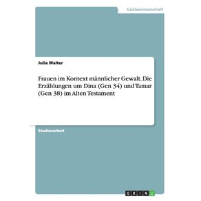 Frauen-im-Kontext-mannlicher-Gewalt.-Die-Erzahlungen-um-Dina--Gen-34--und-Tamar--Gen-38--im-Alten-Testament