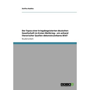 Der-Topos-einer-kriegsbegeisterten-deutschen-Gesellschaft-im-Ersten-Weltkrieg---ein-anhand-literarischer-Quellen-dekonstruierbares-Bild-