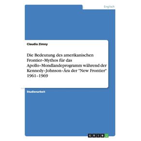 Die-Bedeutung-des-amerikanischen-Frontier-Mythos-fur-das-Apollo-Mondlandeprogramm-wahrend-der-Kennedy-Johnson-Ara-der-New-Frontier-1961-1969